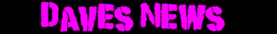 DAVES NEWS